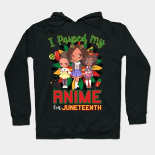 I Paused My Anime For Juneteenth Hoodie